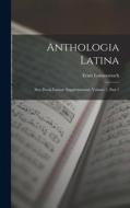 Anthologia Latina: Sive Poesis Latinae Supplementum, Volume 1, part 1 di Ernst Lommatzsch edito da LEGARE STREET PR