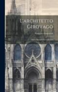 L'architetto Girovago: Opera Piacevole Ed Instruttiva di Francesco Gasparoni edito da LEGARE STREET PR