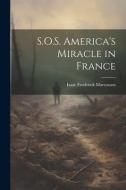 S.O.S. America's Miracle in France di Isaac Frederick Marcosson edito da LEGARE STREET PR