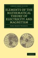 Elements of the Mathematical Theory of Electricity and Magnetism di John Joseph Thomson edito da Cambridge University Press