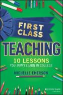 First Class Teaching: 10 Lessons You Don't Learn I N College di Emerson edito da John Wiley & Sons Inc