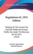 Regulations 62, 1922 Edition: Relating to the Income Tax and War Profits and Excess Profits Tax Under the Revenue Act of 1921 (1922) di De Treasury Department Internal Revenue, Treasury Department Internal Revenue edito da Kessinger Publishing