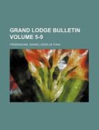 Grand Lodge Bulletin Volume 5-9 di Freemasons Grand Lodge of Iowa edito da Rarebooksclub.com