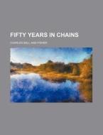 Fifty Years In Chains di Charles Ball edito da General Books Llc