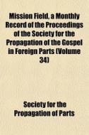 Mission Field, A Monthly Record Of The P di Society For the Propagation of Parts edito da General Books
