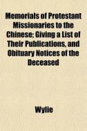 Memorials Of Protestant Missionaries To di Wylie edito da General Books