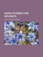 Good Stories For Holidays di Frances Jenkins Olcott edito da Rarebooksclub.com