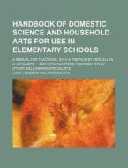 Handbook of Domestic Science and Household Arts for Use in Elementary Schools; A Manual for Teachers, with a Preface by Mrs. Ellen H. Richards ... and di Lucy Langdon Williams Wilson edito da Rarebooksclub.com