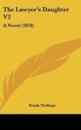 The Lawyer's Daughter V2: A Novel (1878) di Frank Trollope edito da Kessinger Publishing
