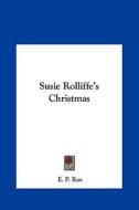 Susie Rolliffe's Christmas di Edward Payson Roe, E. P. Roe edito da Kessinger Publishing