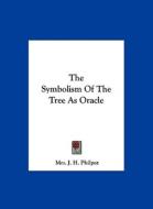 The Symbolism of the Tree as Oracle di Mrs J. H. Philpot edito da Kessinger Publishing