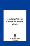 Teachings of the Order of Christian Mystics di F. Homer Curtiss, F. K. Davis edito da Kessinger Publishing