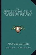 The Creeds of Athanasius, Sabellius and Swedenborg, Examined and Compared with Each Other di Augustus Clissold edito da Kessinger Publishing
