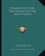 Numerology and the Mission of the Birth Force di L. Dow Balliett edito da Kessinger Publishing