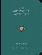 The Alphabet of Astrology di Sepharial edito da Kessinger Publishing