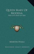 Queen Mary of Modena: Her Life and Letters di Martin Haile edito da Kessinger Publishing