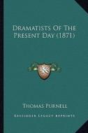 Dramatists of the Present Day (1871) di Thomas Purnell edito da Kessinger Publishing