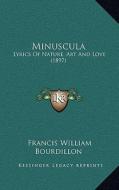 Minuscula: Lyrics of Nature, Art and Love (1897) di Francis William Bourdillon edito da Kessinger Publishing