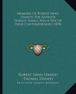 Memoirs of Robert Swan Stanley, the Alnwick Stanley Family, Memoirs of Robert Swan Stanley, the Alnwick Stanley Family, and a Few of Their Contemporar di Robert Swan Stanley edito da Kessinger Publishing
