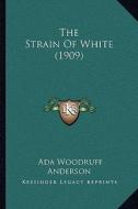 The Strain of White (1909) the Strain of White (1909) di ADA Woodruff Anderson edito da Kessinger Publishing