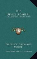 The Devil's Admiral: An Adventure Story (1913) di Frederick Ferdinand Moore edito da Kessinger Publishing