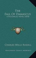 The Fall of Damascus: A Historical Novel (1878) di Charles Wells Russell edito da Kessinger Publishing