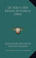 de 1820 a 1824 Resena Historica (1864) di Agustin De Arguelles, Jose De Olozaga edito da Kessinger Publishing