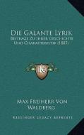 Die Galante Lyrik: Beitrage Zu Ihrer Geschichte Und Charakteristik (1885) di Max Freiherr Von Waldberg edito da Kessinger Publishing