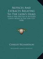Notices and Extracts Relating to the Lion's Head: Which Was Erected at Button's Coffee House in the Year 1713 Which Was Erected at Button's Coffee Hou di Charles Richardson edito da Kessinger Publishing