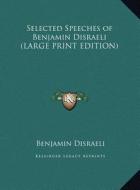 Selected Speeches of Benjamin Disraeli di Benjamin Disraeli edito da Kessinger Publishing