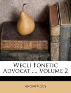 Wecli Fonetic Advocat ..., Volume 2 di Anonymous edito da Nabu Press