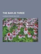 The Bar-20 Three di Clarence Edward Mulford edito da Theclassics.us