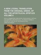 A   New Literal Translation from the Original Greek, of All the Apostolical Epistles Volume 6; With a Commentary and Notes, Philological, Critical, Ex di James Macknight edito da Rarebooksclub.com