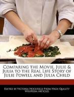 Comparing the Movie, Julie & Julia to the Real Life Story of Julie Powell and Julia Child di Victoria Hockfield edito da WEBSTER S DIGITAL SERV S