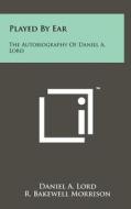 Played by Ear: The Autobiography of Daniel A. Lord di Daniel A. Lord edito da Literary Licensing, LLC