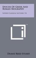 Epochs of Greek and Roman Biography: Sather Classical Lectures, V4 di Duane Reed Stuart edito da Literary Licensing, LLC