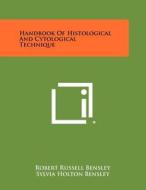 Handbook of Histological and Cytological Technique di Robert Russell Bensley, Sylvia Holton Bensley edito da Literary Licensing, LLC