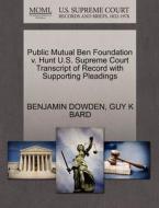 Public Mutual Ben Foundation V. Hunt U.s. Supreme Court Transcript Of Record With Supporting Pleadings di Benjamin Dowden, Guy K Bard edito da Gale Ecco, U.s. Supreme Court Records