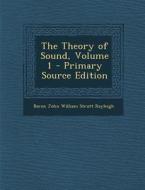 Theory of Sound, Volume 1 di Baron John William Strutt Rayleigh edito da Nabu Press