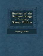 Humors of the Railraod Kings - Primary Source Edition di Anonymous edito da Nabu Press