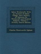 Salem Witchcraft: With an Account of Salem Village, and a History of Opinions on Witchcraft and Kindred Subjects. Volume I - Primary Sou di Charles Wentworth Upham edito da Nabu Press