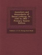 Ancestors and Descendants of Daniel Lothrop, Sr., 1545 to 1901 di G. D. R. Hubbard edito da Nabu Press