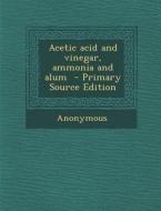 Acetic Acid and Vinegar, Ammonia and Alum di Anonymous edito da Nabu Press