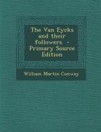 Van Eycks and Their Followers di William Martin Conway edito da Nabu Press