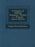 Principles of Political Economy, Volume 1 - Primary Source Edition di Joseph Shield Nicholson edito da Nabu Press