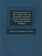 Reminiscences of the Public Life of Richard Lambert Jones [Autobiogr.]. - Primary Source Edition di Richard Lambert Jones edito da Nabu Press