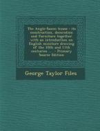 The Anglo-Saxon House: Its Construction, Decoration and Furniture Together with an Introduction on English Miniture Drawing of the 10th and 1 di George Taylor Files edito da Nabu Press