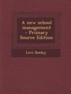 A New School Management - Primary Source Edition di Levi Seeley edito da Nabu Press