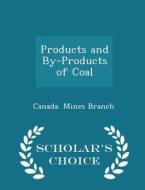 Products And By-products Of Coal - Scholar's Choice Edition di Canada Mines Branch edito da Scholar's Choice