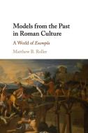 Models from the Past in Roman Culture di Matthew B. Roller edito da Cambridge University Press
